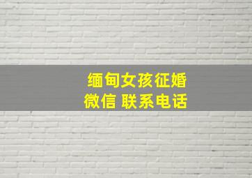 缅甸女孩征婚微信 联系电话